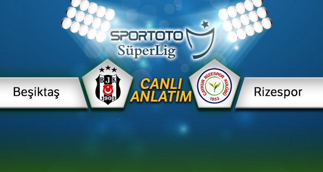 Beşiktaş – Rizespor Canlı Anlatım