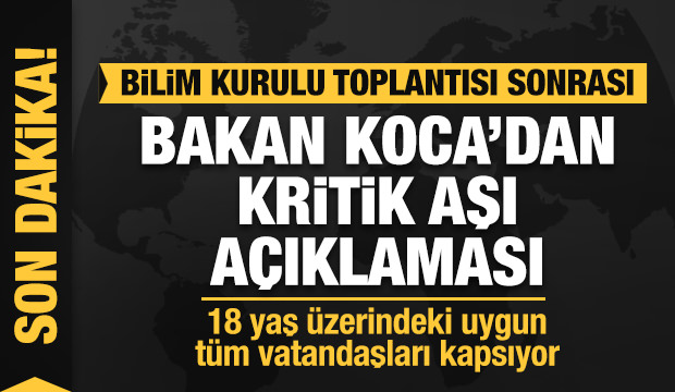 Bilim Kurulu Toplantısı sonrası Bakan Koca’dan son dakika aşı açıklaması
