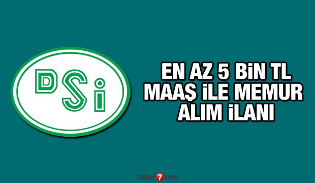 Devlet Su İşleri Genel Müdürlüğü (DSI) en az 5.000 TL maaşla memur alım ilanı! Başvur şartları!