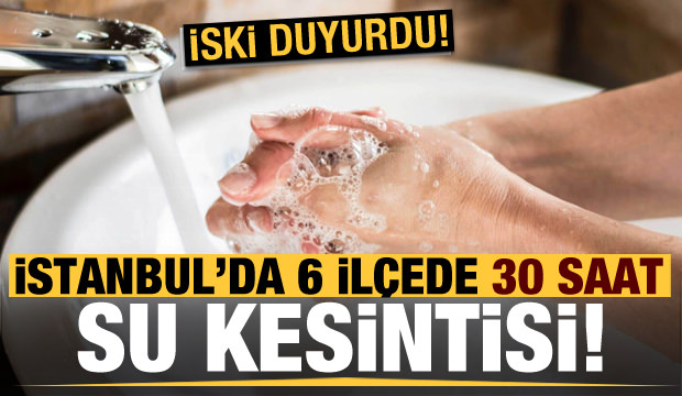 Son dakika: İstanbul’da 6 ilçede 30 saatlik su kesintisi