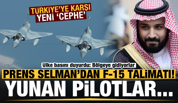 Son dakika: Türkiye’ye karşı yeni cephe! Prens Selman talimat verdi Yunan pilotlar…