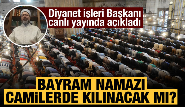 Bayram namazı camilerde kılınacak mı? Diyanet İşleri Başkanı Ali Erbaş açıkladı