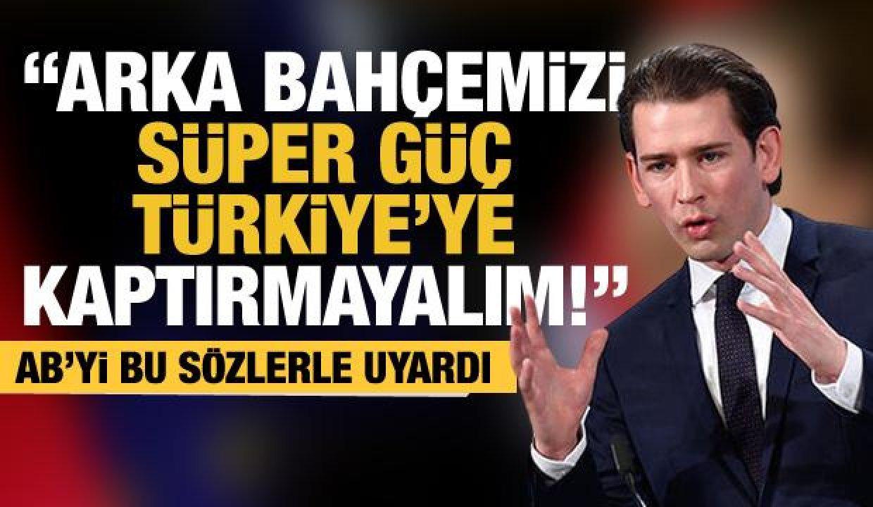 Sebastian Kurz’dan AB’ye çağrı: Arka bahçemizi süper güç Türkiye’ye kaptırmayalım!