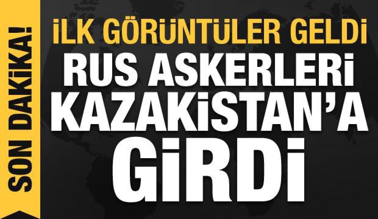 Son dakika haberi: Rus askerleri Kazakistan’a girdi, ilk görüntüler geldi