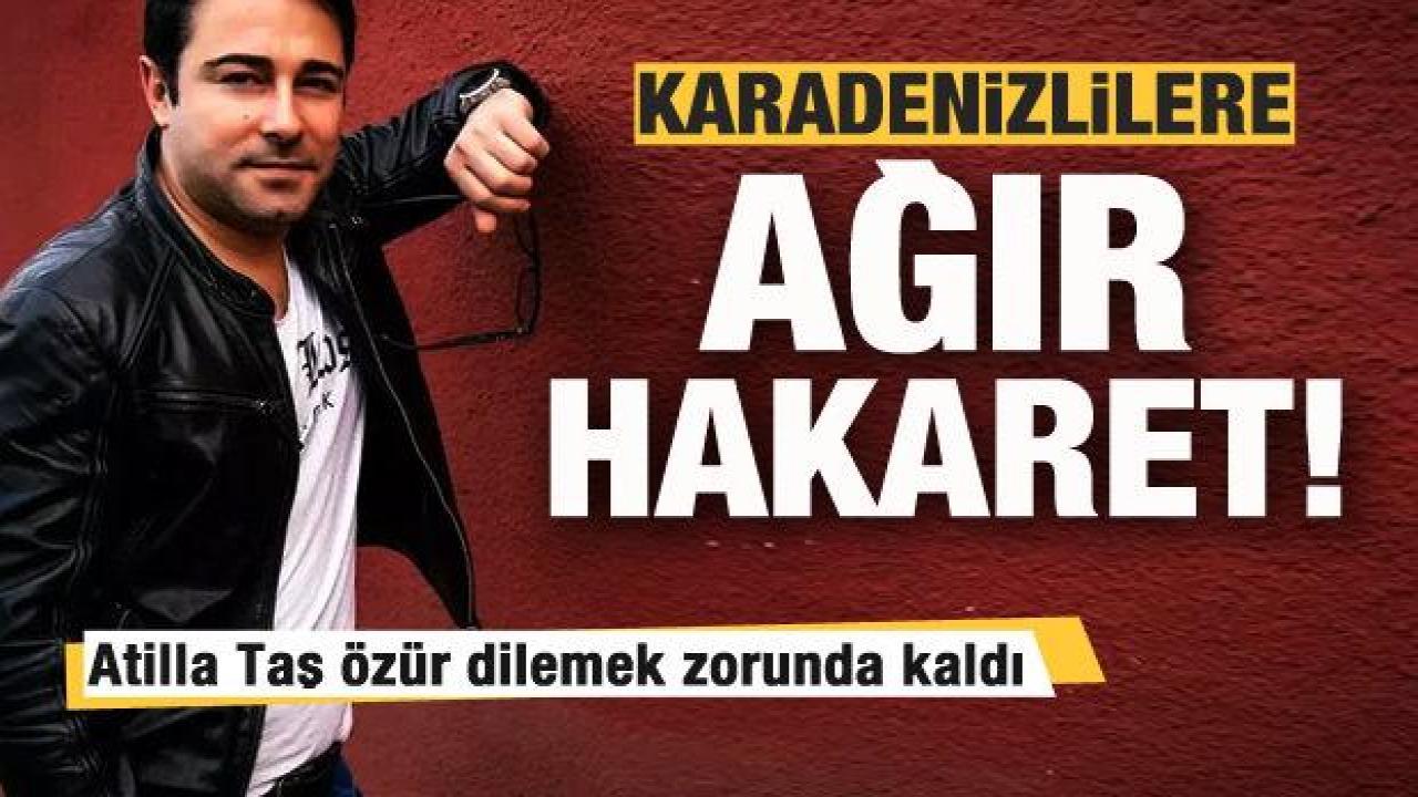 Atilla Taş’tan Karadenizlilere ağır hakaret! Özür dilemek zorunda kaldı!